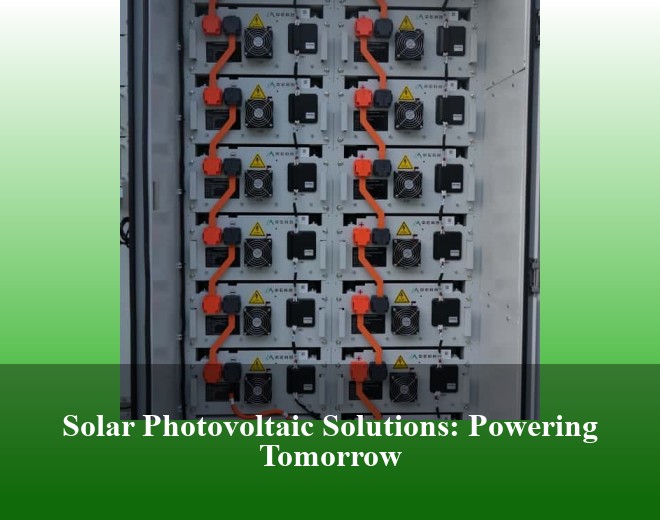 Solar Photovoltaic Solutions: Powering Tomorrow